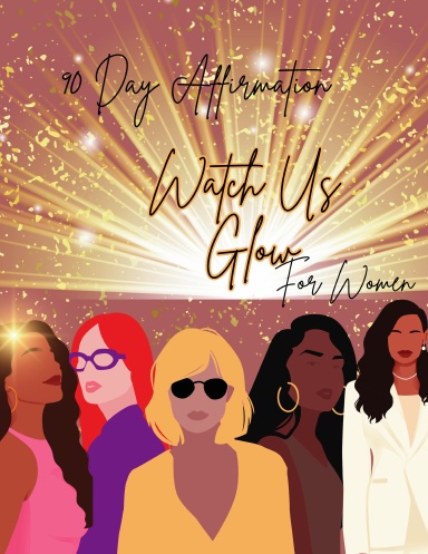 Watch Us Glow- 90 Day Affirmation Journal